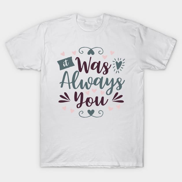 It Was Always You T-Shirt by JakeRhodes